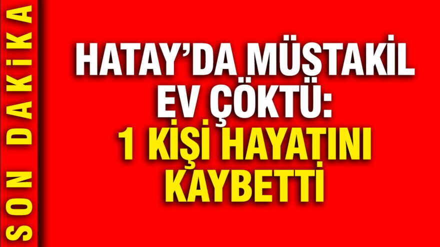 Hatay’da Heyelan Faciası: Müstakil Ev Çöktü, 1 Kişi Hayatını Kaybetti